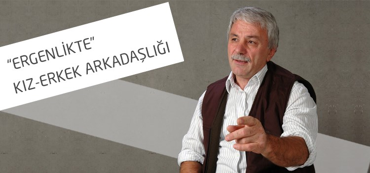 “ERGENLİKTE” KIZ-ERKEK ARKADAŞLIĞI