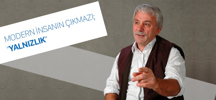 MODERN İNSANIN ÇIKMAZI; “YALNIZLIK”