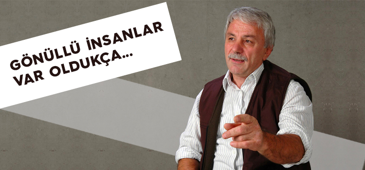 GÖNÜLLÜ İNSANLAR VAR OLDUKÇA